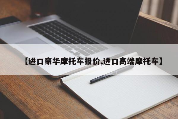 【进口豪华摩托车报价,进口高端摩托车】