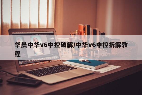 华晨中华v6中控破解/中华v6中控拆解教程