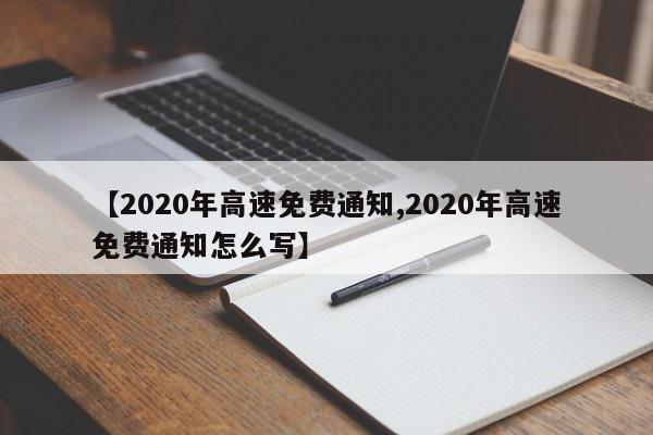 【2020年高速免费通知,2020年高速免费通知怎么写】