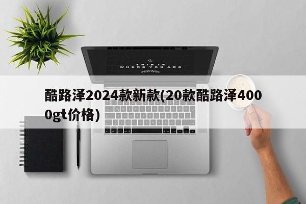 酷路泽2024款新款(20款酷路泽4000gt价格)