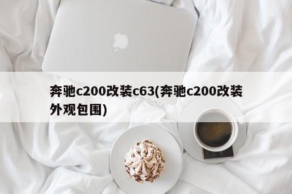 奔驰c200改装c63(奔驰c200改装外观包围)